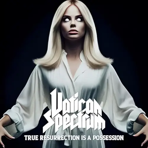 Vatican Spectrum : True Resurrection Is a Possession